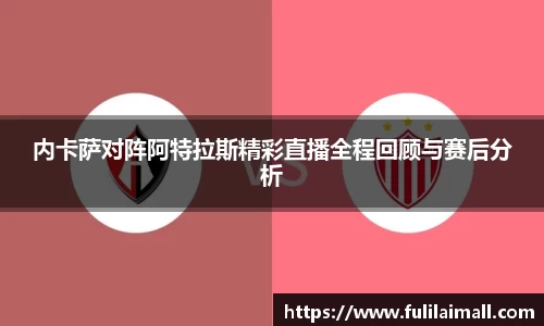 内卡萨对阵阿特拉斯精彩直播全程回顾与赛后分析