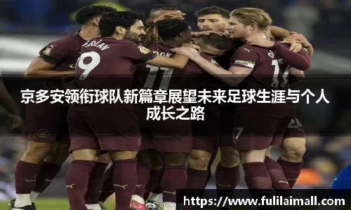 京多安领衔球队新篇章展望未来足球生涯与个人成长之路